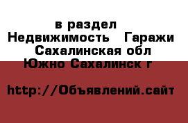 в раздел : Недвижимость » Гаражи . Сахалинская обл.,Южно-Сахалинск г.